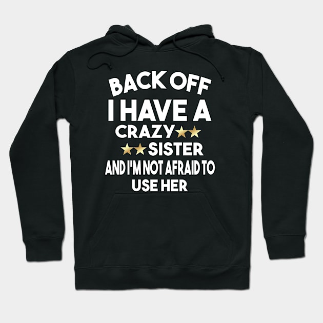 Back Off I Have A Crazy Sister And I'm Not Afraid To Use Her Hoodie by Dhme